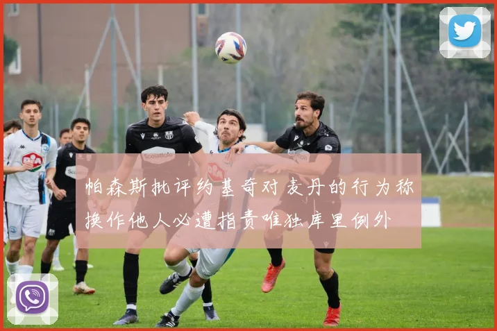 帕森斯批评约基奇对麦丹的行为称换作他人必遭指责唯独库里例外