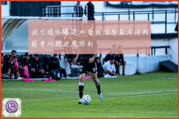 波兰媒体曝芝加哥火焰与莱万谈判薪资问题进展顺利