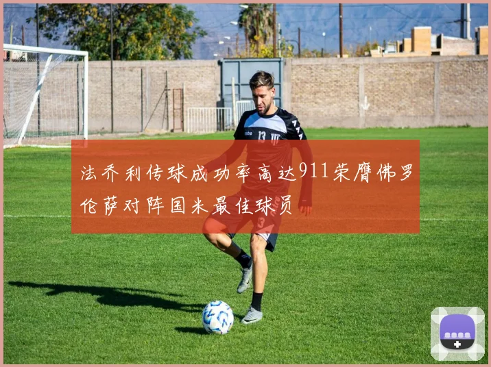 法乔利传球成功率高达911荣膺佛罗伦萨对阵国米最佳球员